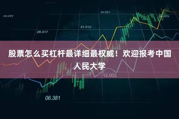 股票怎么买杠杆最详细最权威！欢迎报考中国人民大学